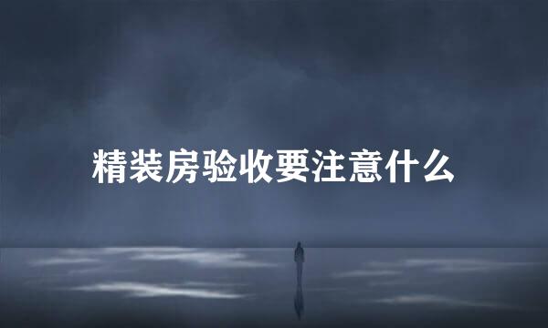 精装房验收要注意什么