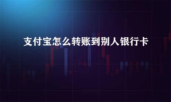 支付宝怎么转账到别人银行卡