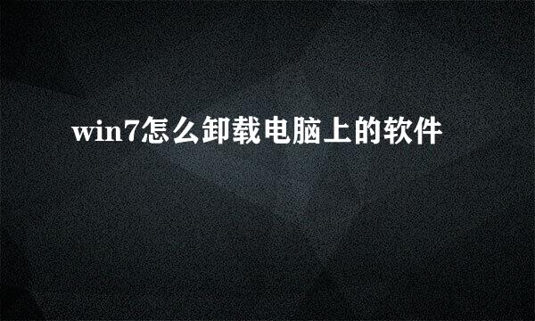 win7怎么卸载电脑上的软件