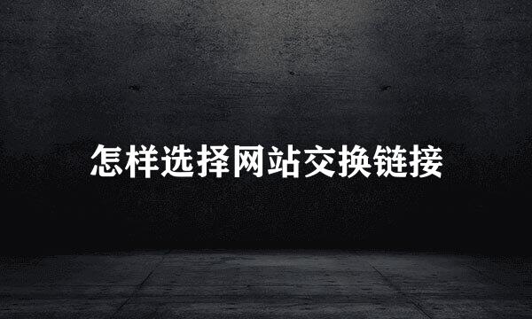 怎样选择网站交换链接