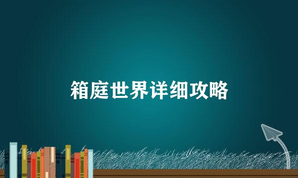 箱庭世界详细攻略
