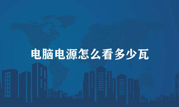 电脑电源怎么看多少瓦