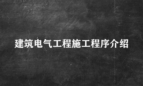 建筑电气工程施工程序介绍