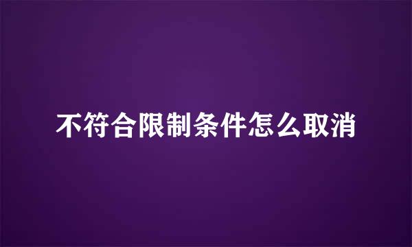不符合限制条件怎么取消