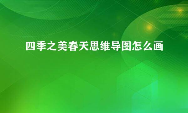 四季之美春天思维导图怎么画