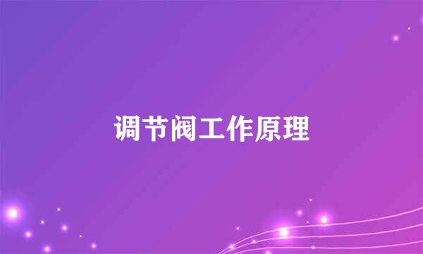 调节阀工作原理