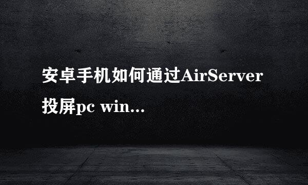 安卓手机如何通过AirServer投屏pc win7win10