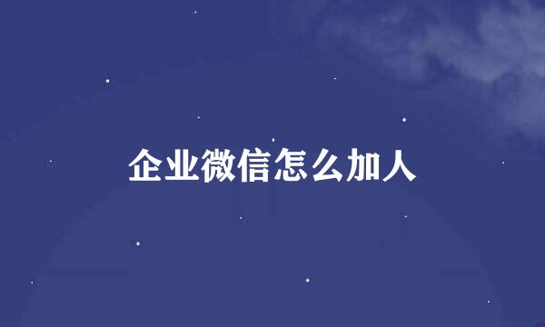 企业微信怎么加人