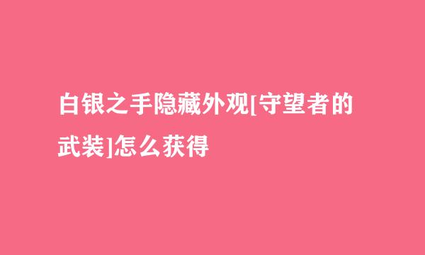 白银之手隐藏外观[守望者的武装]怎么获得