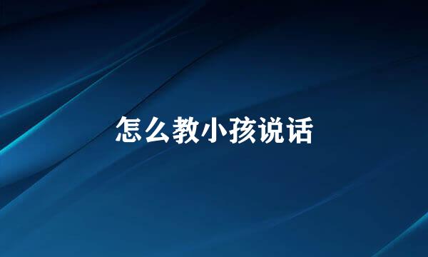 怎么教小孩说话