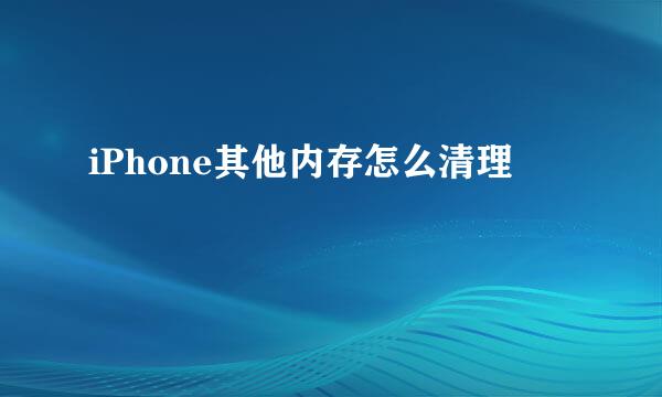 iPhone其他内存怎么清理