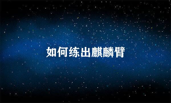 如何练出麒麟臂