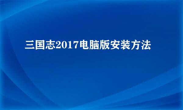 三国志2017电脑版安装方法