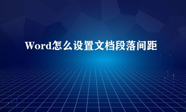 Word怎么设置文档段落间距