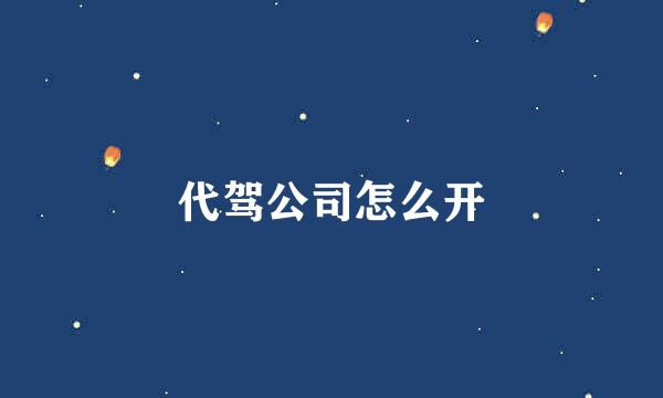 代驾公司怎么开