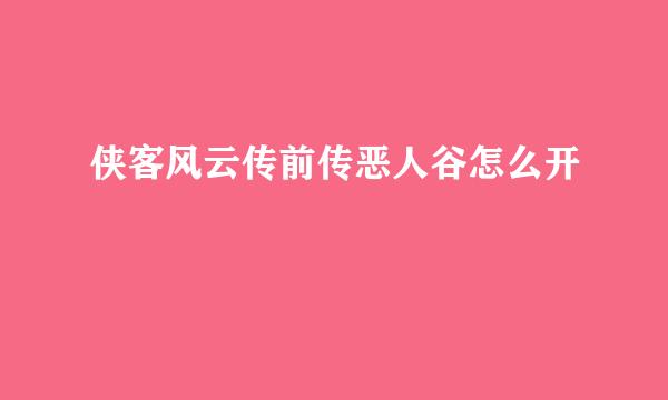 侠客风云传前传恶人谷怎么开