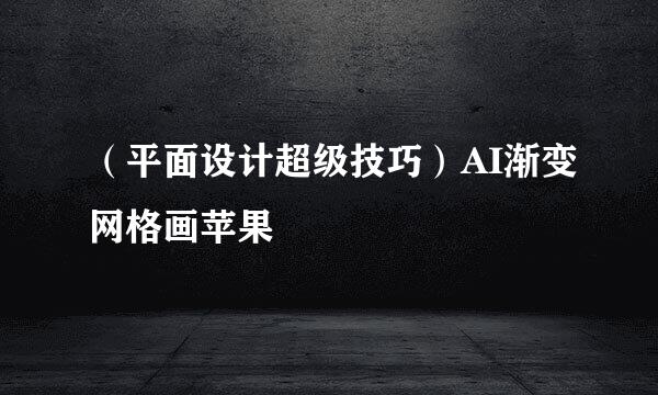 （平面设计超级技巧）AI渐变网格画苹果