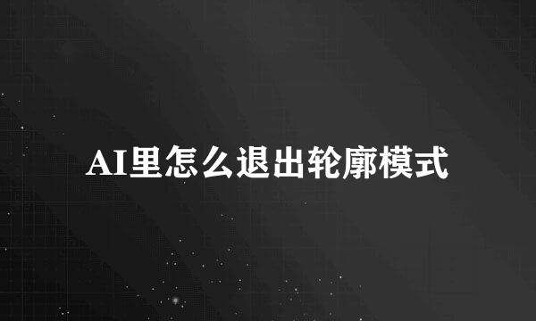 AI里怎么退出轮廓模式