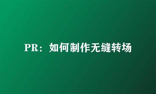 PR：如何制作无缝转场