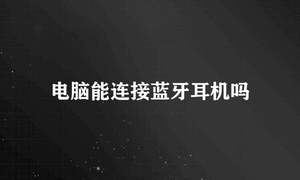 电脑能连接蓝牙耳机吗