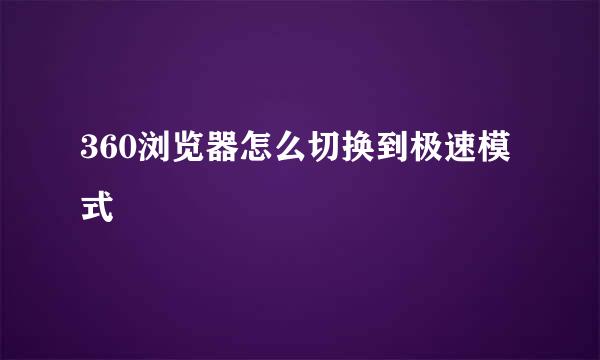 360浏览器怎么切换到极速模式