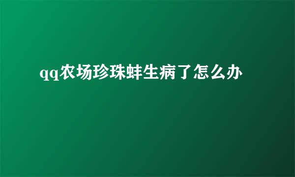 qq农场珍珠蚌生病了怎么办