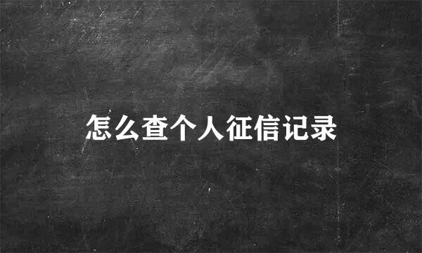 怎么查个人征信记录