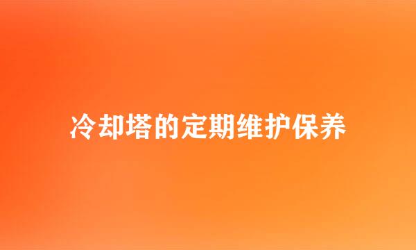 冷却塔的定期维护保养