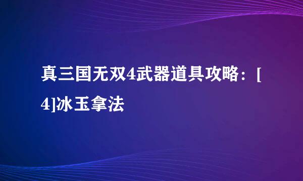 真三国无双4武器道具攻略：[4]冰玉拿法
