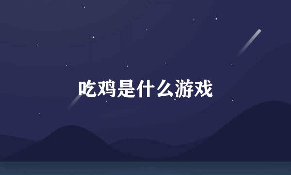 吃鸡是什么游戏