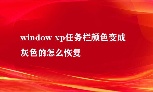 window xp任务栏颜色变成灰色的怎么恢复