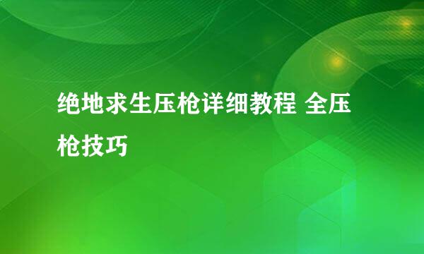 绝地求生压枪详细教程 全压枪技巧