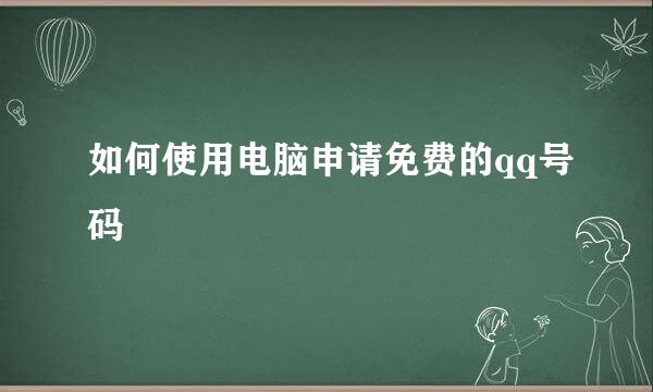 如何使用电脑申请免费的qq号码