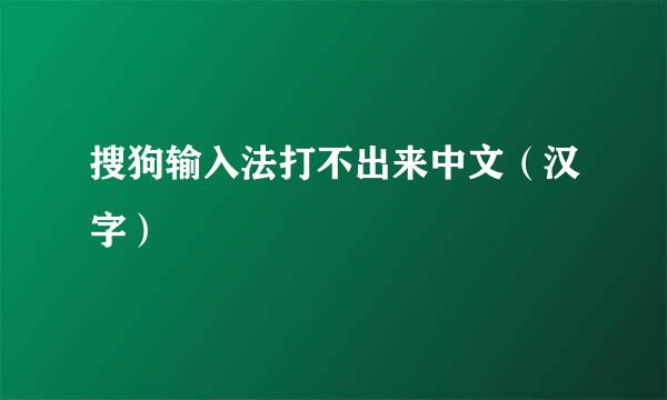 搜狗输入法打不出来中文（汉字）