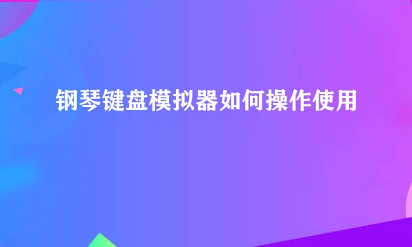 钢琴键盘模拟器如何操作使用