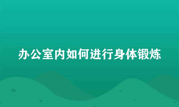 办公室内如何进行身体锻炼