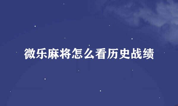 微乐麻将怎么看历史战绩