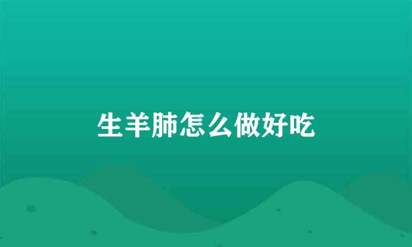 生羊肺怎么做好吃