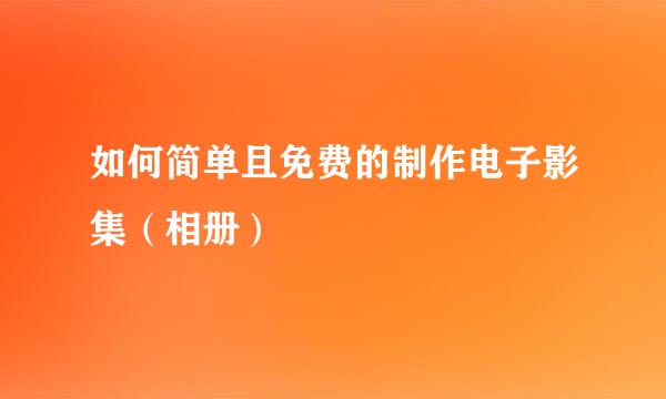 如何简单且免费的制作电子影集（相册）