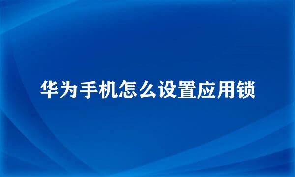 华为手机怎么设置应用锁