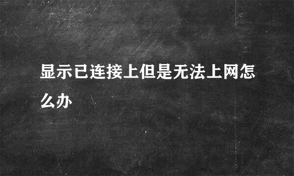 显示已连接上但是无法上网怎么办