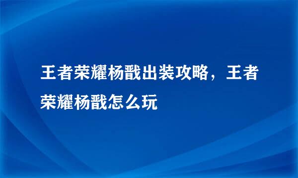 王者荣耀杨戬出装攻略，王者荣耀杨戬怎么玩