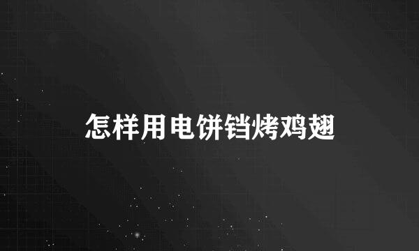 怎样用电饼铛烤鸡翅