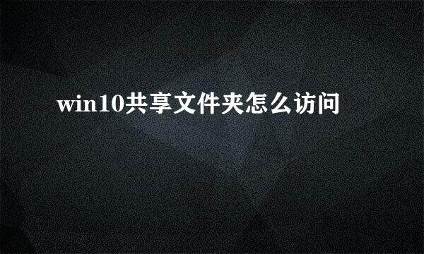win10共享文件夹怎么访问