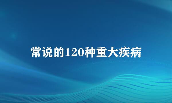 常说的120种重大疾病