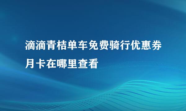 滴滴青桔单车免费骑行优惠券月卡在哪里查看