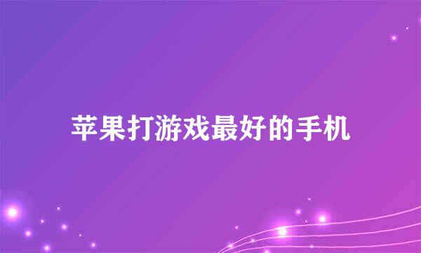 苹果打游戏最好的手机