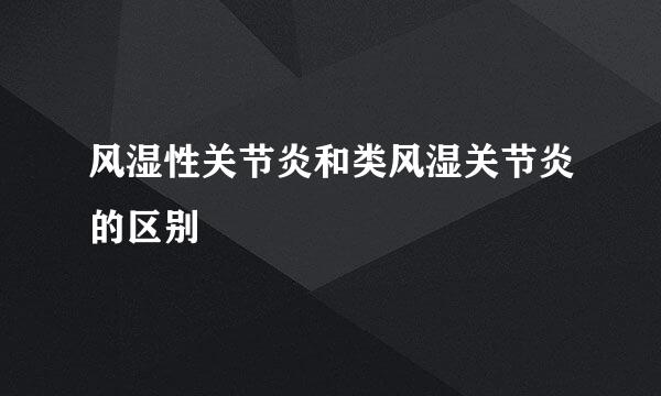 风湿性关节炎和类风湿关节炎的区别