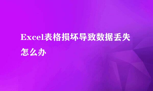 Excel表格损坏导致数据丢失怎么办