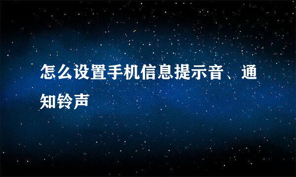 怎么设置手机信息提示音、通知铃声